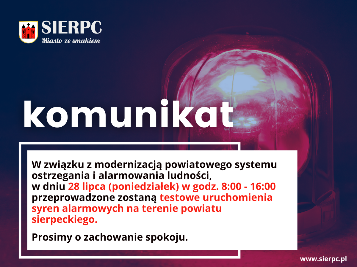 Drodzy Mieszkańcy! W związku z modernizacją powiatowego systemu ostrzegania i alarmowania ludności, dzisiaj, w dniu 28 lipca (poniedziałek) w godz. 8:00 - 16:00 przeprowadzone zostaną testowe uruchomienia syren alarmowych na terenie powiatu sierpeckiego.